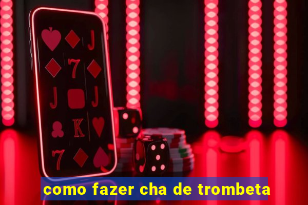 como fazer cha de trombeta